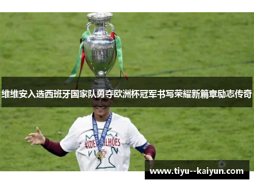 维维安入选西班牙国家队勇夺欧洲杯冠军书写荣耀新篇章励志传奇