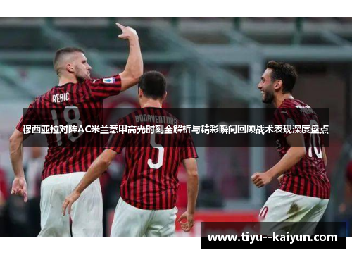 穆西亚拉对阵AC米兰意甲高光时刻全解析与精彩瞬间回顾战术表现深度盘点